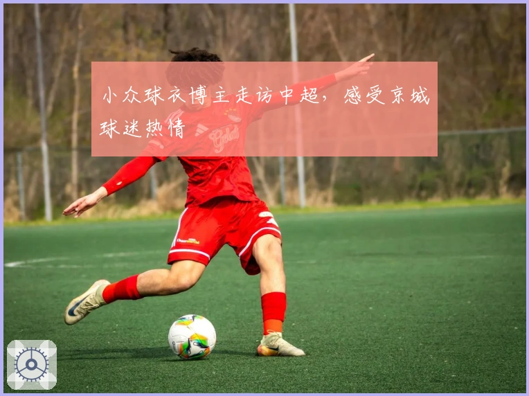 小众球衣博主走访中超，感受京城球迷热情