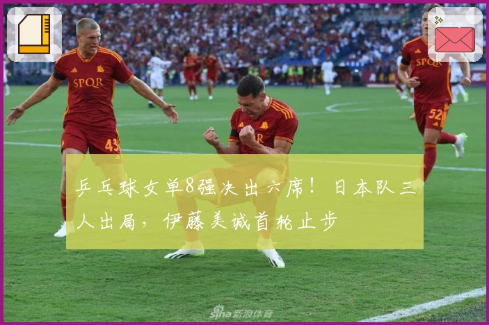 乒乓球女单8强决出六席！日本队三人出局，伊藤美诚首轮止步