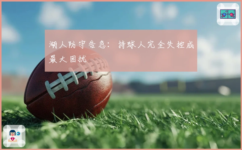 湖人防守告急：持球人完全失控成最大困扰