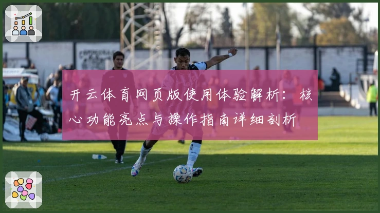 开云体育网页版使用体验解析：核心功能亮点与操作指南详细剖析